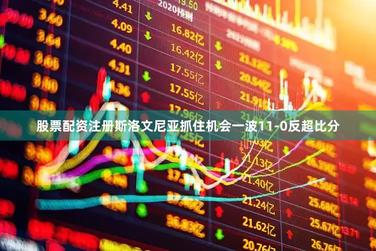 股票配资注册斯洛文尼亚抓住机会一波11-0反超比分