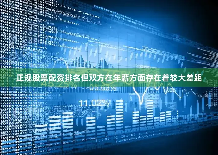 正规股票配资排名但双方在年薪方面存在着较大差距
