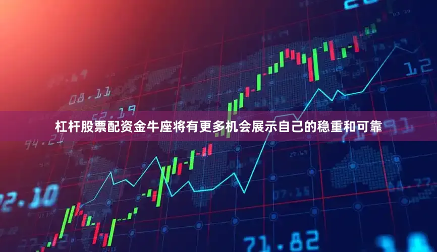 杠杆股票配资金牛座将有更多机会展示自己的稳重和可靠