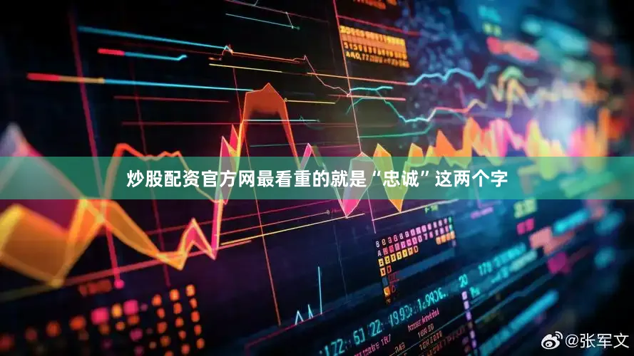 炒股配资官方网最看重的就是“忠诚”这两个字