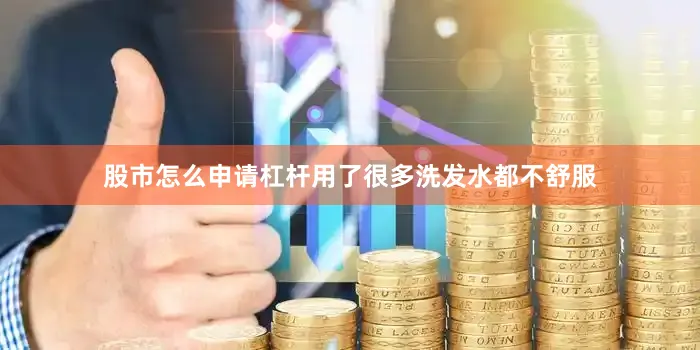 股市怎么申请杠杆用了很多洗发水都不舒服
