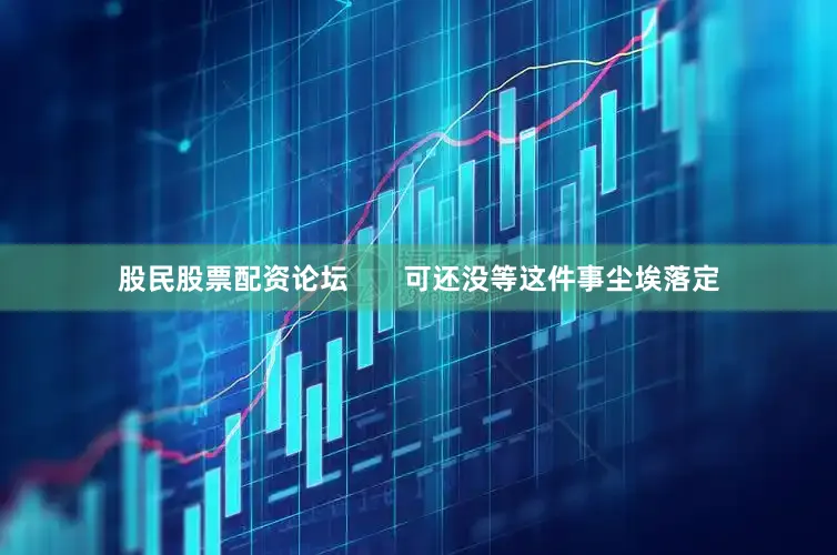 股民股票配资论坛       可还没等这件事尘埃落定