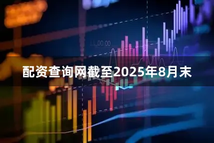 配资查询网截至2025年8月末