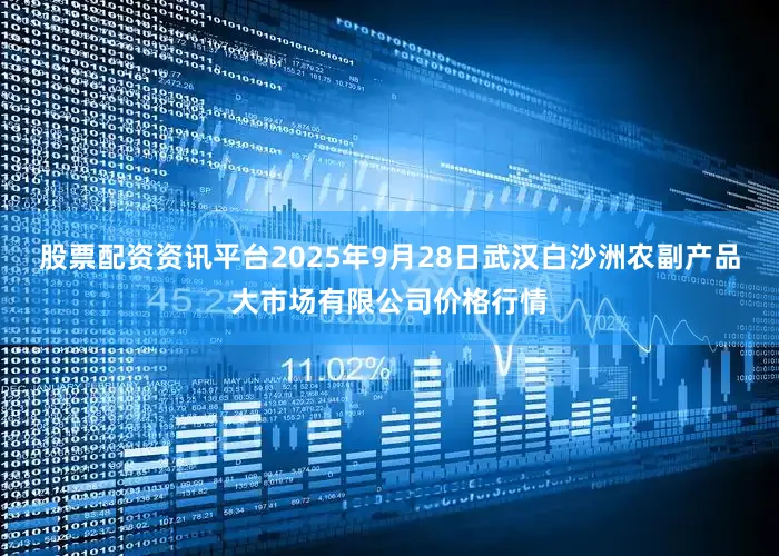 股票配资资讯平台2025年9月28日武汉白沙洲农副产品大市场有限公司价格行情
