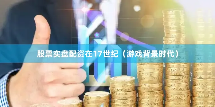 股票实盘配资在17世纪（游戏背景时代）
